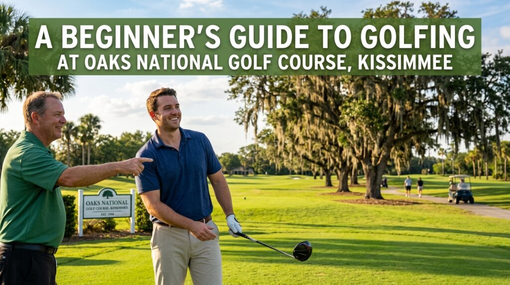 A Beginner’s Guide to Golfing at Oaks National Golf Course in Kissimmee